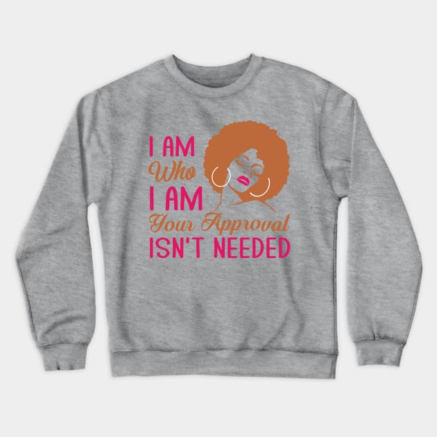 I am who I am your approval isn't needed Crewneck Sweatshirt by TheDesignDepot